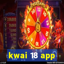 kwai 18 app